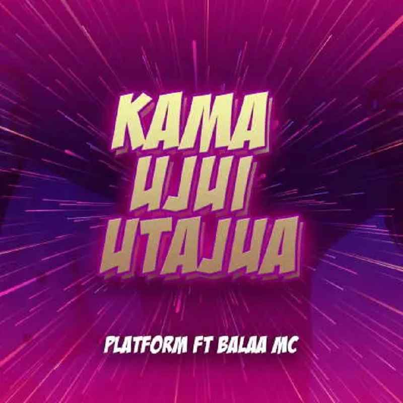 Platform ft Balaa MC - Kama Hujui Utajua Mp3 Download